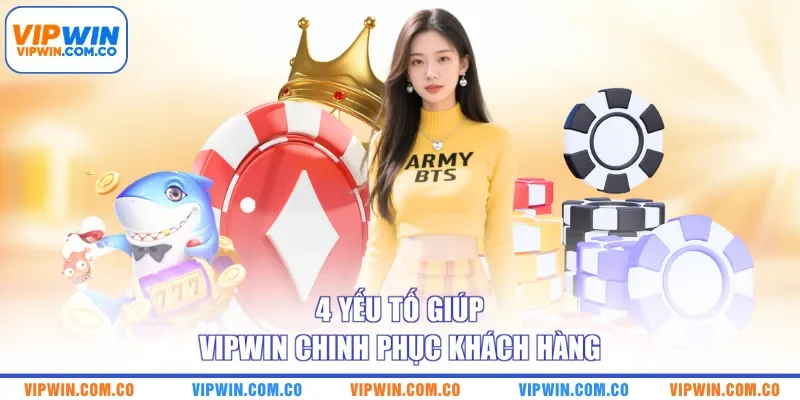 4 yếu tố giúp VIPWIN chinh phục khách hàng