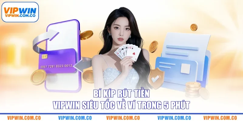 Bí kíp rút tiền VIPWIN siêu tốc về ví trong 5 phút
