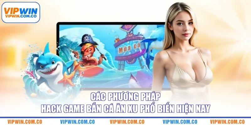 Các phương pháp hack game bắn cá ăn xu phổ biến trên thị trường
