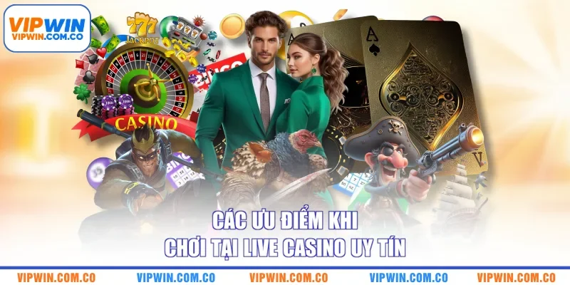 Các ưu điểm khi chơi tại live casino uy tín