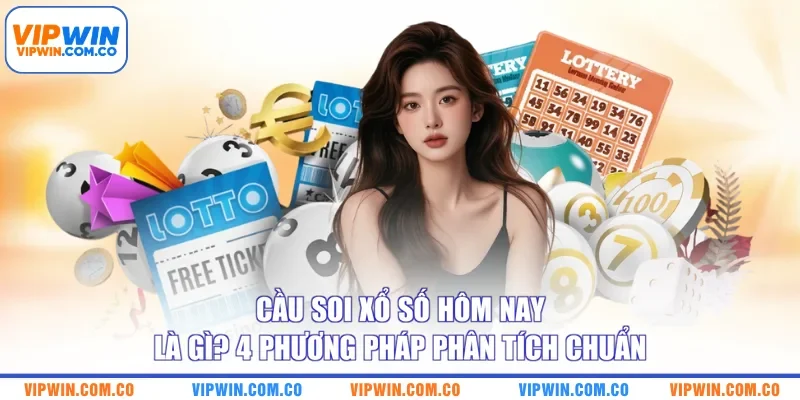 Cầu Soi Xổ Số Hôm Nay Là Gì? 4 Phương Pháp Phân Tích Chuẩn