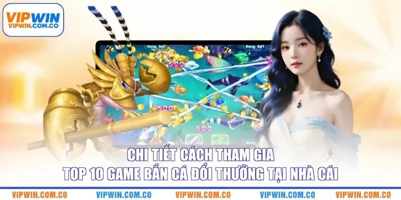Chi tiết cách tham gia top 10 game bắn cá đổi thưởng tại nhà cái