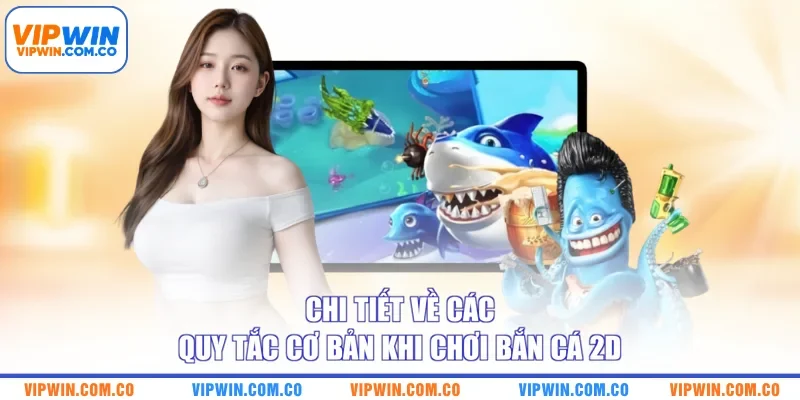 Chi tiết về các quy tắc cơ bản khi chơi bắn cá 2D