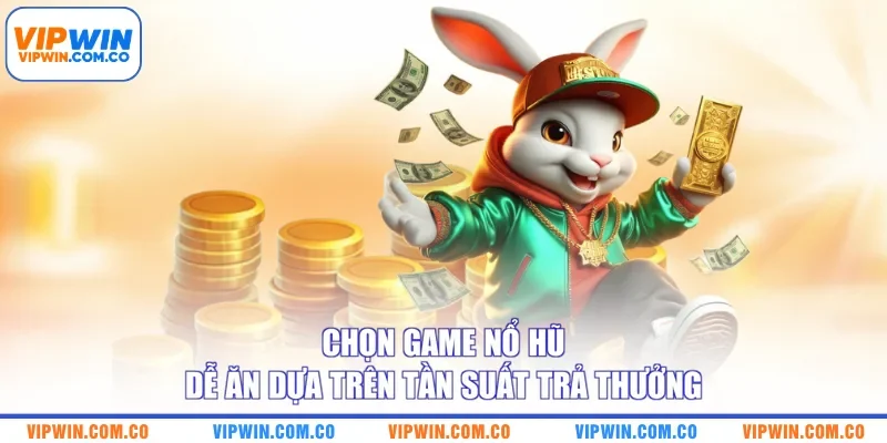 Chọn game nổ hũ dễ ăn dựa trên tần suất trả thưởng