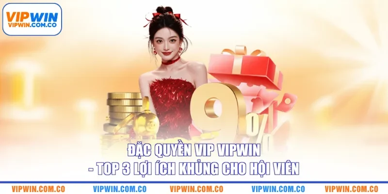 Đặc Quyền VIP VIPWIN - Top 3 Lợi Ích Khủng Cho Hội Viên