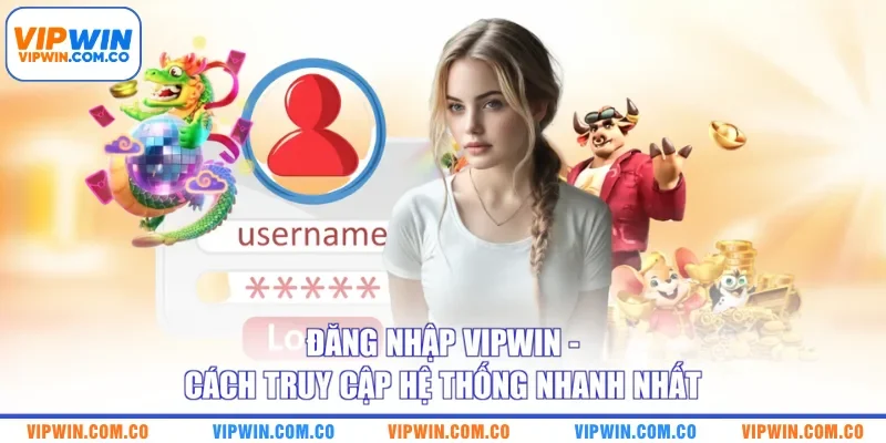 Đăng Nhập VIPWIN - Cách Truy Cập Hệ Thống Nhanh Nhất