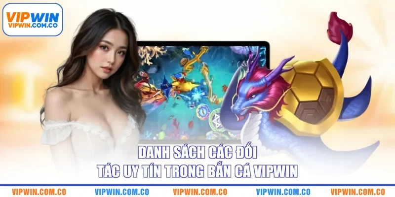 Danh sách các đối tác uy tín trong bắn cá VIPWIN