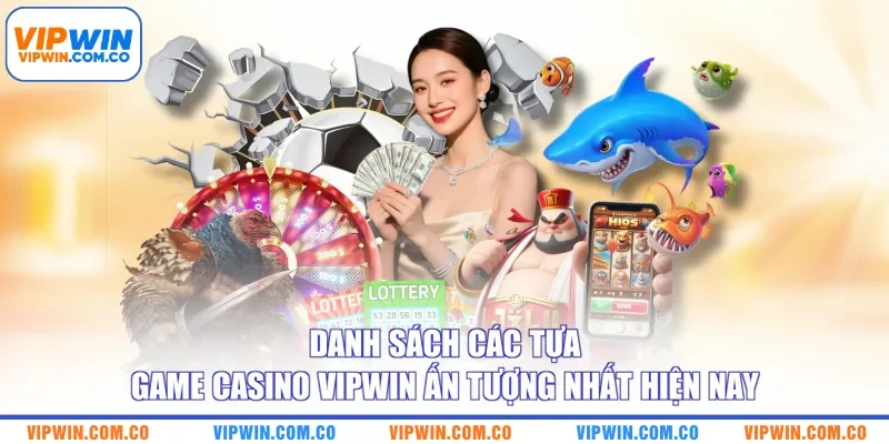Danh sách các tựa game casino VIPWIN ấn tượng nhất hiện nay