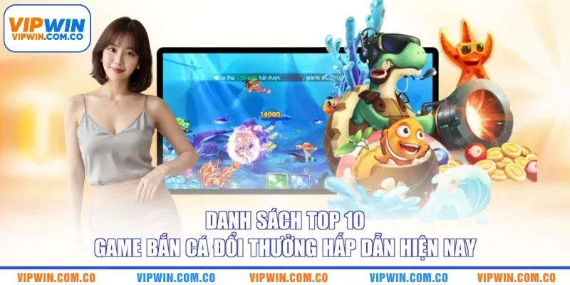 Danh sách top 10 game bắn cá đổi thưởng hấp dẫn hiện nay