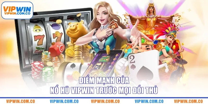 Điểm mạnh của nổ hũ VIPWIN trước mọi đối thủ