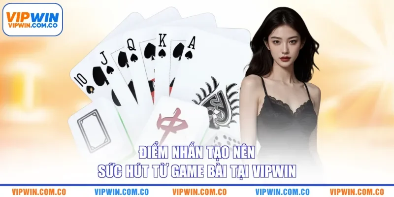 Điểm nhấn tạo nên sức hút từ game bài tại VIPWIN