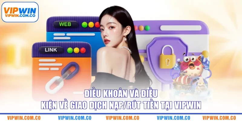 Điều khoản và điều kiện về giao dịch nạp/rút tiền tại VIPWIN