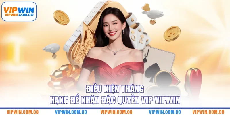 Điều kiện thăng hạng để nhận đặc quyền VIP VIPWIN