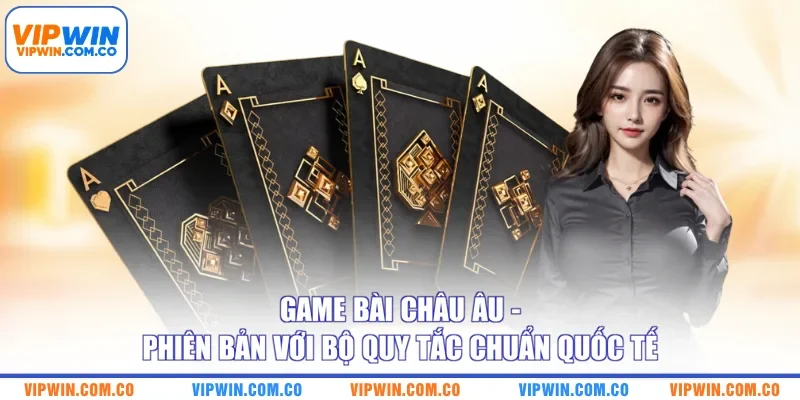 Game Bài Châu Âu - Phiên Bản Với Bộ Quy Tắc Chuẩn Quốc Tế