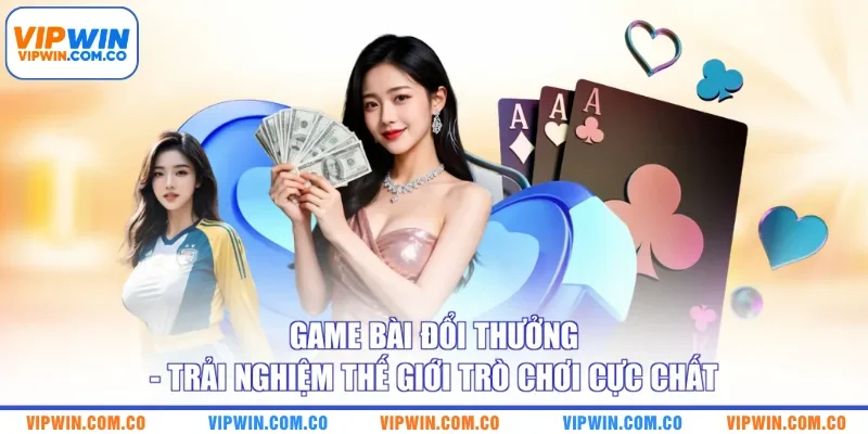 Game Bài Đổi Thưởng - Trải Nghiệm Thế Giới Trò Chơi Cực Chất