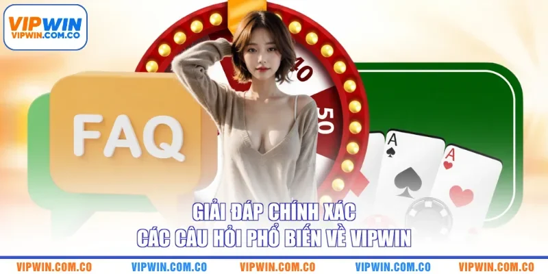 Giải đáp chính xác các câu hỏi phổ biến về VIPWIN
