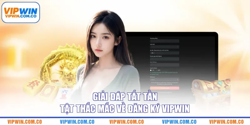 Giải đáp tất tần tật thắc mắc về đăng ký VIPWIN