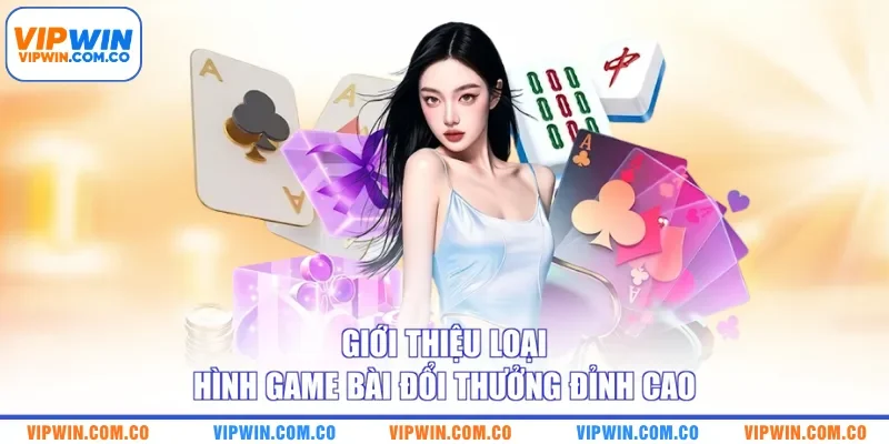 Giới thiệu loại hình game bài đổi thưởng đỉnh cao