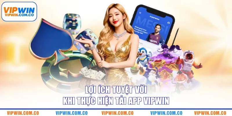 Lợi ích tuyệt vời khi thực hiện tải app VIPWIN