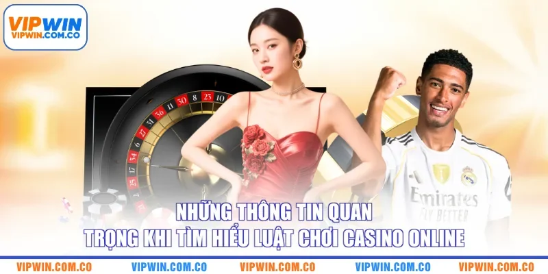 Những thông tin quan trọng khi tìm hiểu luật chơi casino online