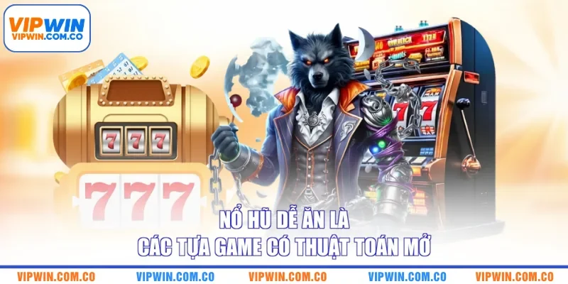 Nổ hũ dễ ăn là các tựa game có thuật toán mở