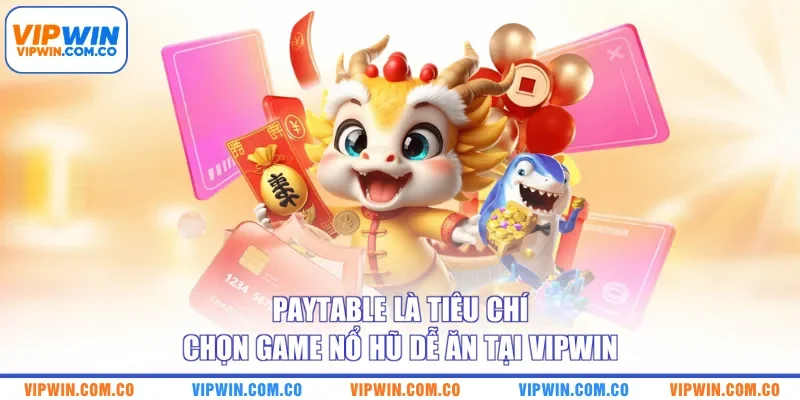 Paytable là tiêu chí chọn game nổ hũ dễ ăn tại VIPWIN