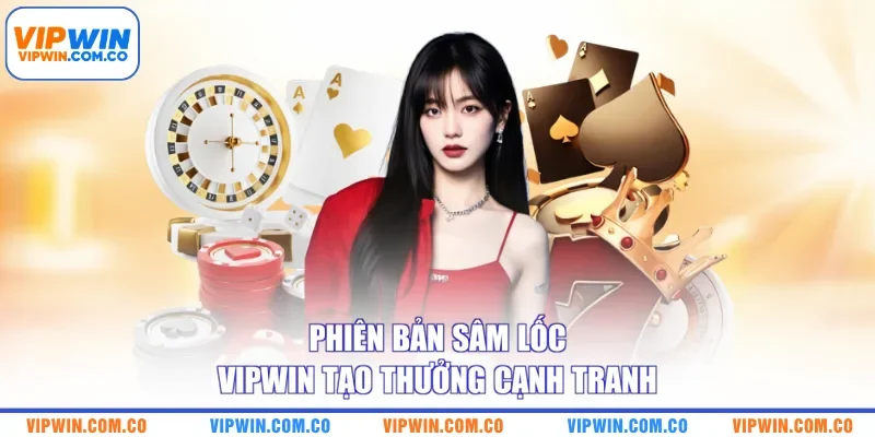 Phiên bản Sâm Lốc VIPWIN tạo thưởng cạnh tranh