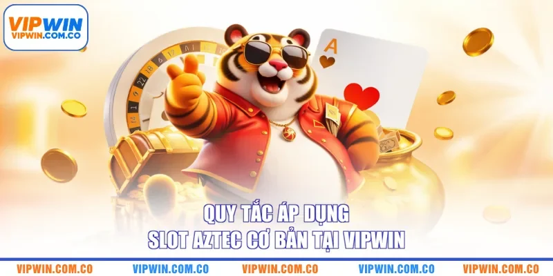 Quy tắc áp dụng slot Aztec cơ bản tại VIPWIN