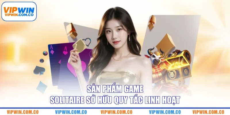 Sản phẩm game Solitaire sở hữu quy tắc linh hoạt