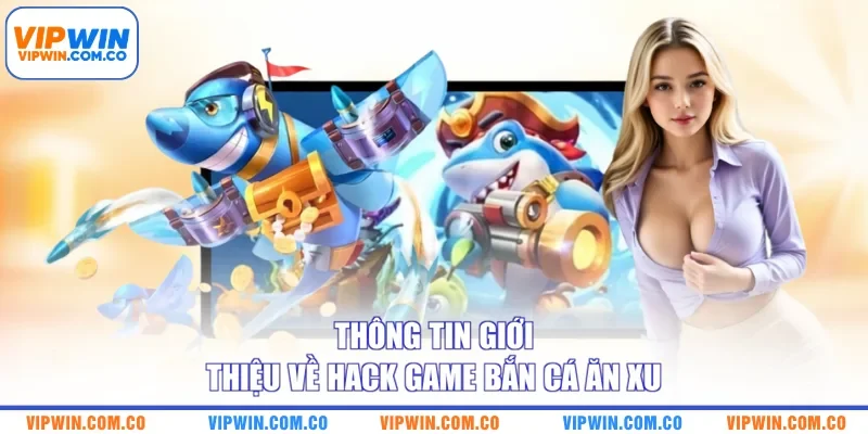 Thông tin giới thiệu về hack game bắn cá ăn xu