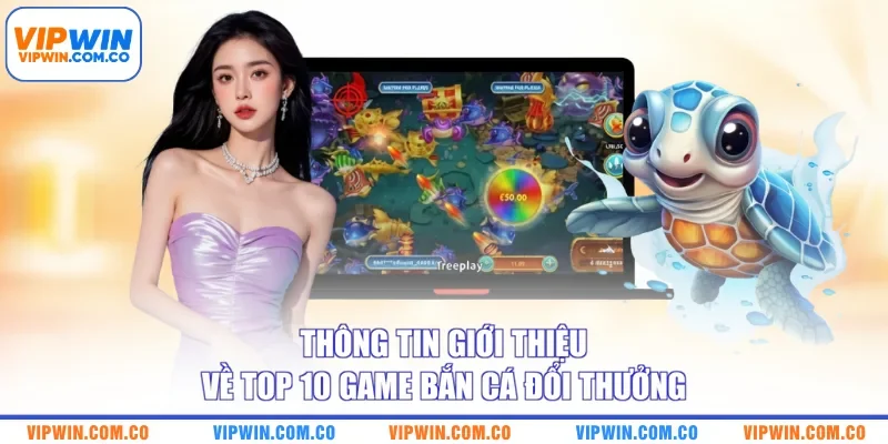 Thông tin giới thiệu về top 10 game bắn cá đổi thưởng