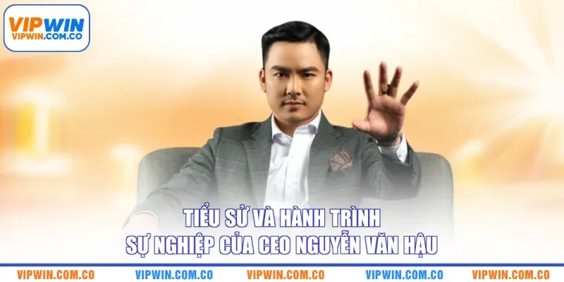 Tiểu sử và hành trình sự nghiệp của CEO Nguyễn Văn Hậu