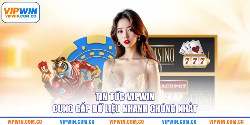 Tin tức VIPWIN cung cấp dữ liệu nhanh chóng nhất