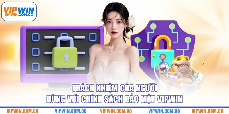 Trách nhiệm của người dùng với chính sách bảo mật VIPWIN