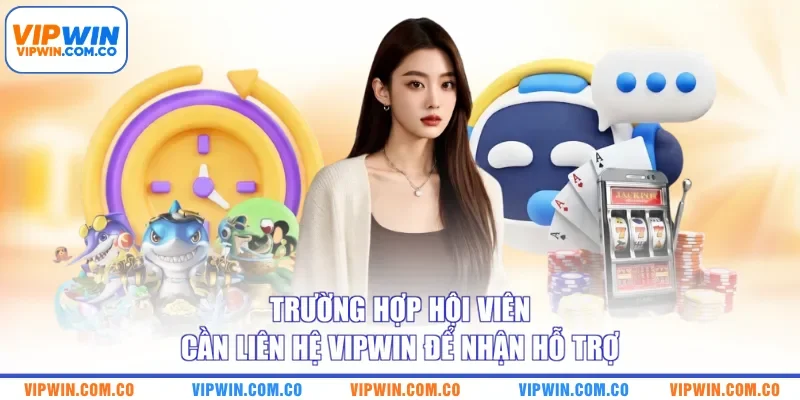 Trường hợp hội viên cần liên hệ VIPWIN để nhận hỗ trợ