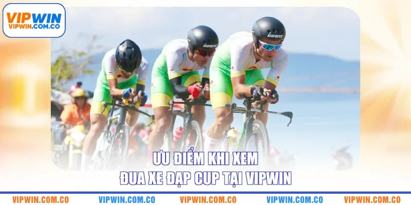 Ưu điểm khi xem đua xe đạp cup tại VIPWIN