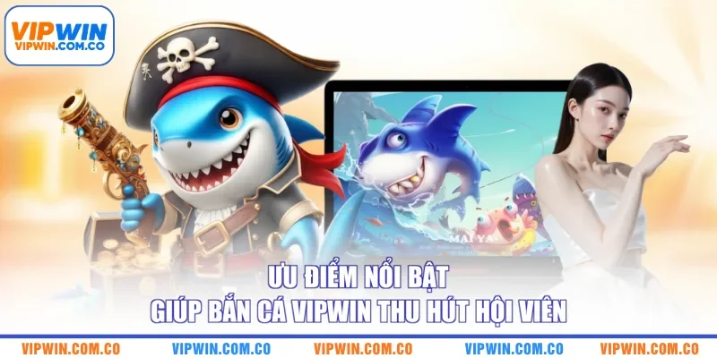 Ưu điểm nổi bật giúp bắn cá VIPWIN thu hút hội viên