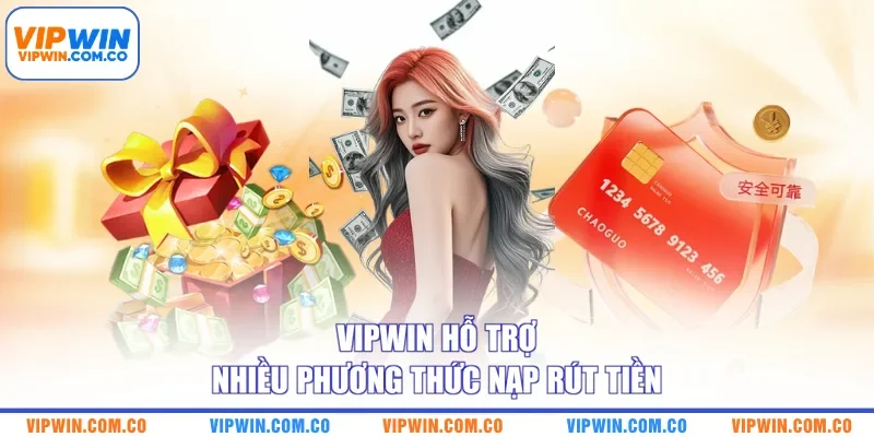 VIPWIN hỗ trợ nhiều phương thức nạp rút tiền