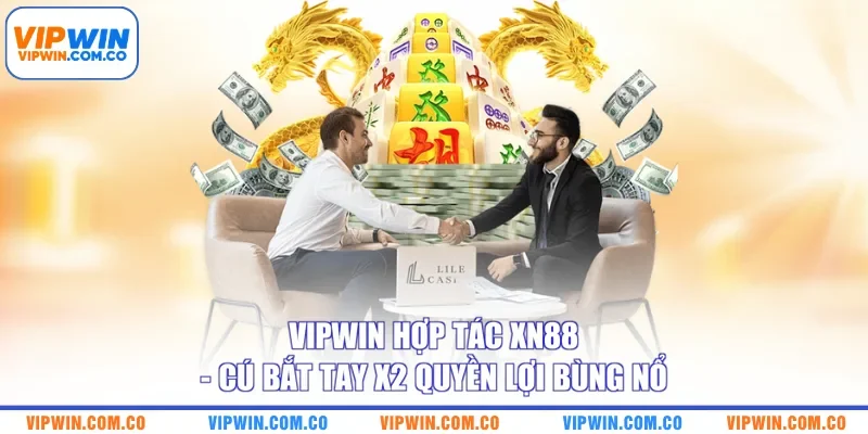 VIPWIN Hợp Tác XN88 - Cú Bắt Tay X2 Quyền Lợi Bùng Nổ
