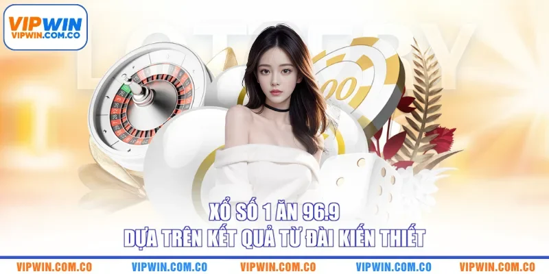 Xổ số 1 ăn 96.9 dựa trên kết quả từ đài kiến thiết